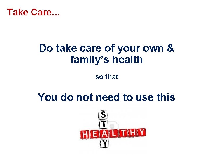 Take Care… Do take care of your own & family’s health so that You