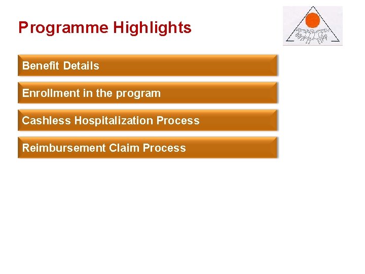 Programme. Highlights Benefit Details Enrollment in the program Cashless Hospitalization Process Reimbursement Claim Process