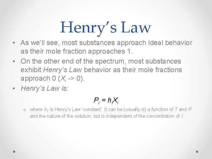Henry’s Law • As we’ll see, most substances approach ideal behavior as their mole