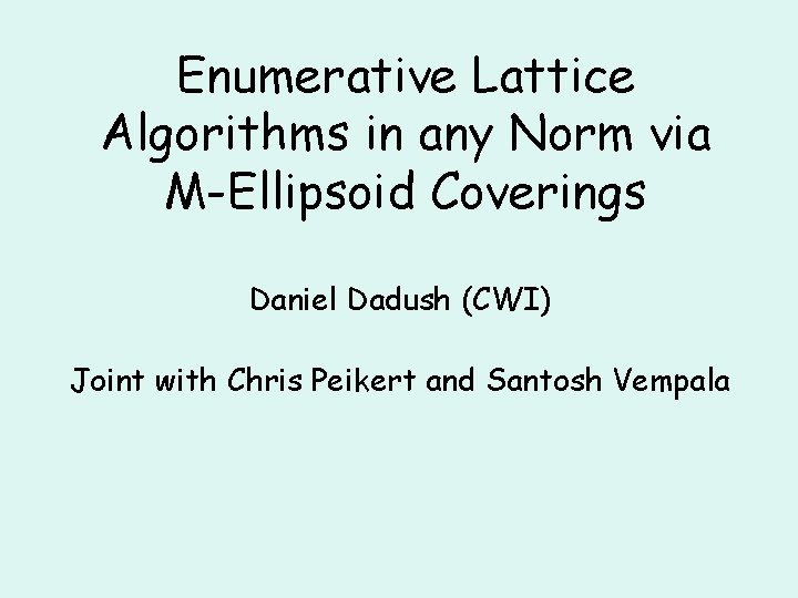 Enumerative Lattice Algorithms in any Norm via M-Ellipsoid Coverings Daniel Dadush (CWI) Joint with