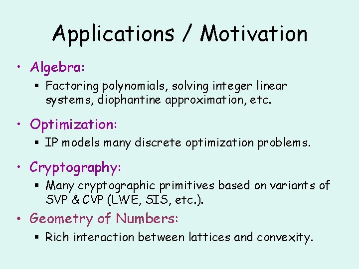 Applications / Motivation • Algebra: § Factoring polynomials, solving integer linear systems, diophantine approximation,