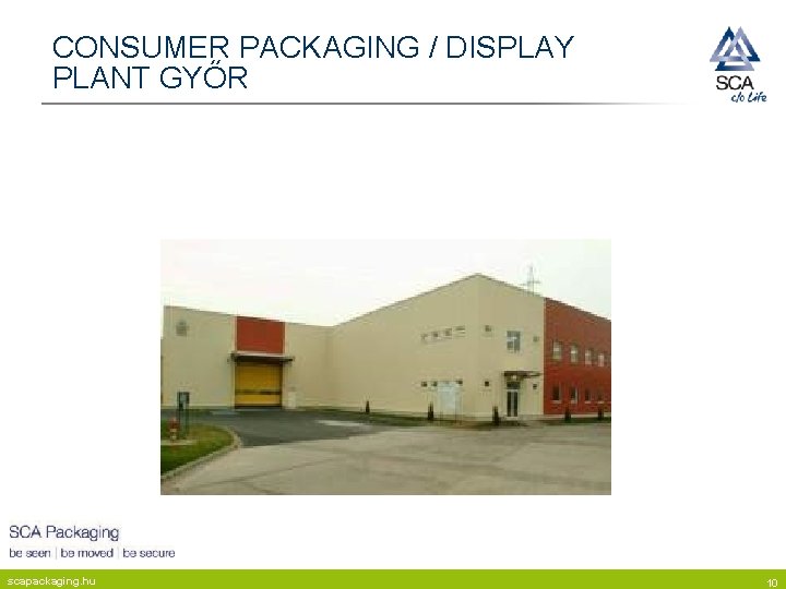 CONSUMER PACKAGING / DISPLAY PLANT GYŐR scapackaging. hu 10 