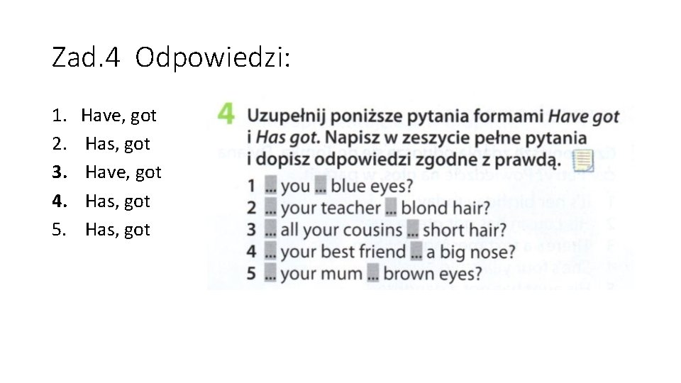 Zad. 4 Odpowiedzi: 1. 2. 3. 4. 5. Have, got Has, got 