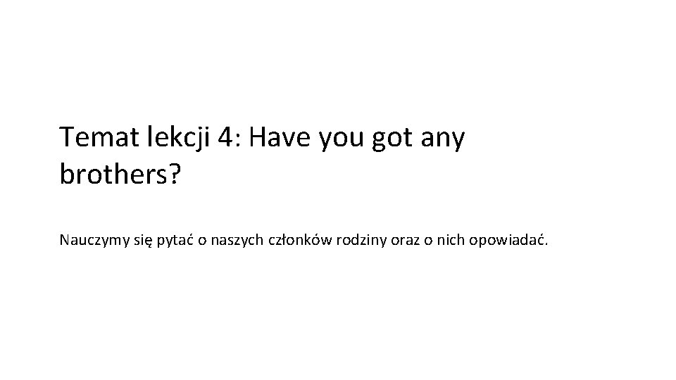 Temat lekcji 4: Have you got any brothers? Nauczymy się pytać o naszych członków