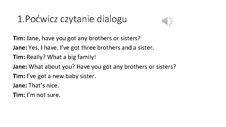 1. Poćwicz czytanie dialogu Tim: Jane, have you got any brothers or sisters? Jane: