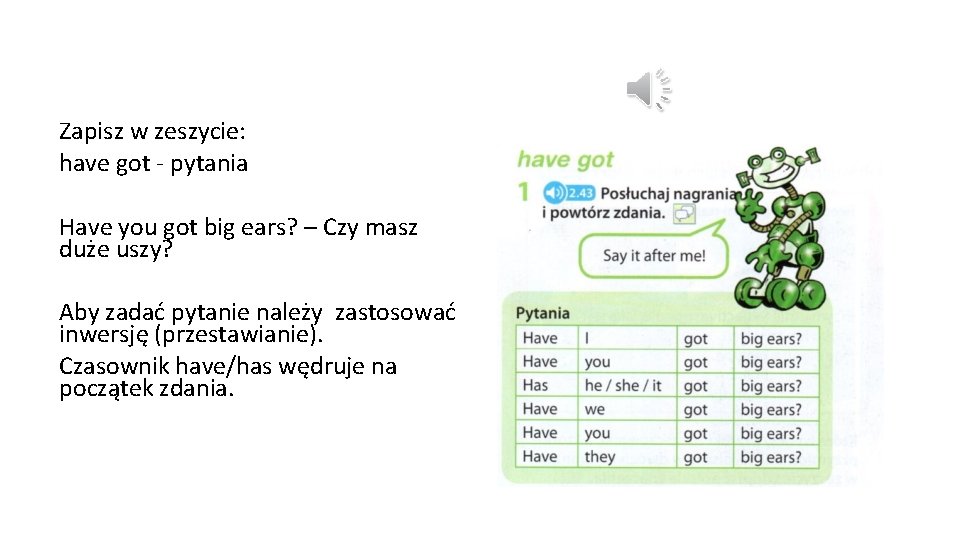 Zapisz w zeszycie: have got - pytania Have you got big ears? – Czy