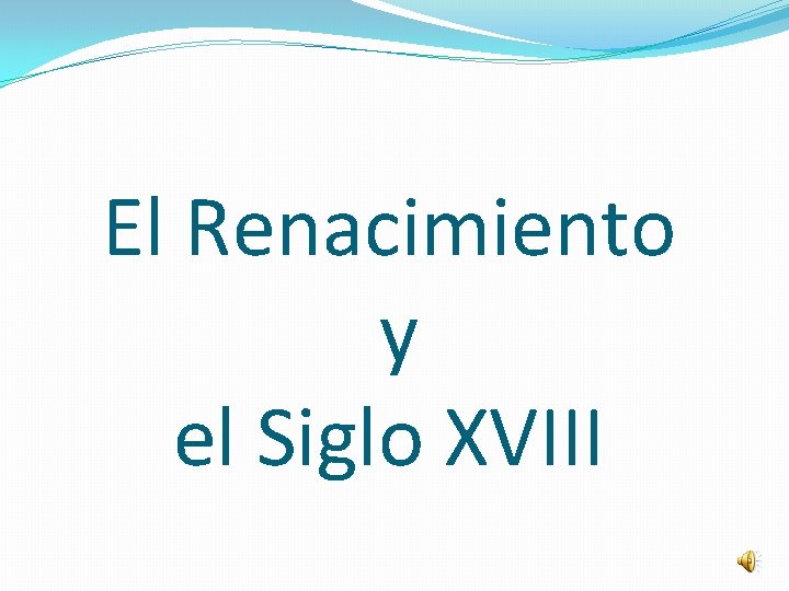 El Renacimiento y el Siglo XVIII 