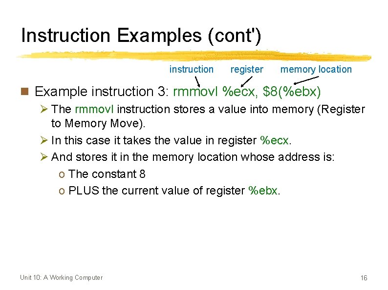 Instruction Examples (cont') instruction register memory location n Example instruction 3: rmmovl %ecx, $8(%ebx)