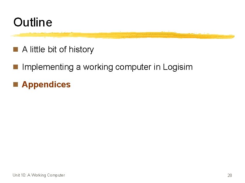 Outline n A little bit of history n Implementing a working computer in Logisim