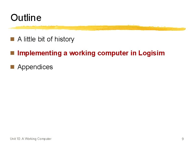 Outline n A little bit of history n Implementing a working computer in Logisim