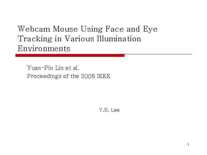 Webcam Mouse Using Face and Eye Tracking in Various Illumination Environments Yuan-Pin Lin et