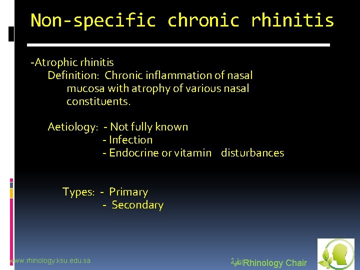 Non-specific chronic rhinitis -Atrophic rhinitis Definition: Chronic inflammation of nasal mucosa with atrophy of