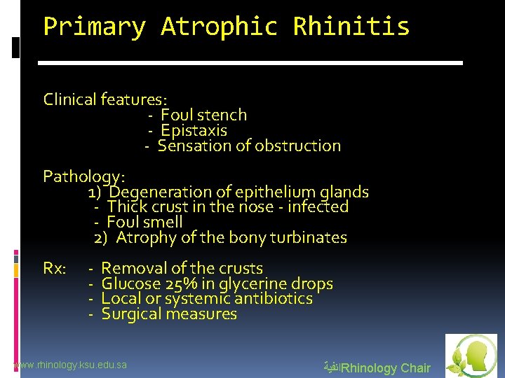 Primary Atrophic Rhinitis Clinical features: - Foul stench - Epistaxis - Sensation of obstruction