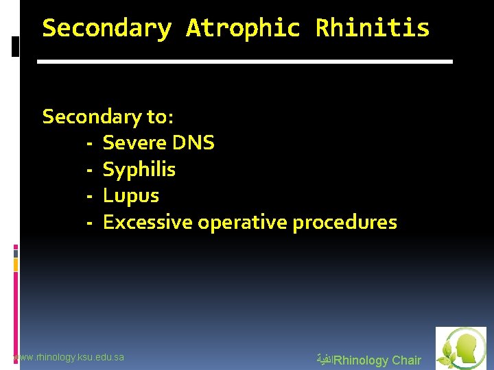 Secondary Atrophic Rhinitis Secondary to: - Severe DNS - Syphilis - Lupus - Excessive