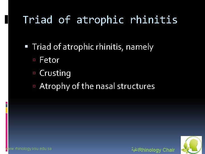 Triad of atrophic rhinitis Triad of atrophic rhinitis, namely Fetor Crusting Atrophy of the