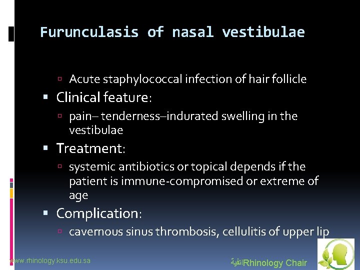Furunculasis of nasal vestibulae Acute staphylococcal infection of hair follicle Clinical feature: pain– tenderness–indurated
