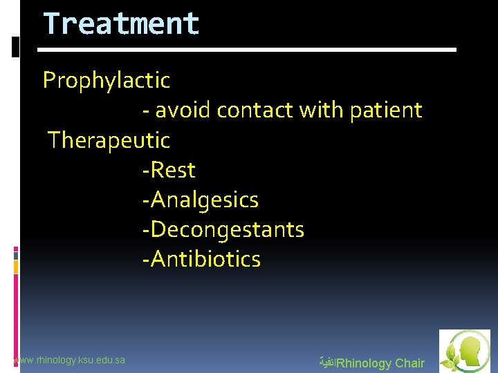 Treatment Prophylactic - avoid contact with patient Therapeutic -Rest -Analgesics -Decongestants -Antibiotics www. rhinology.