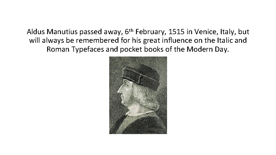 Aldus Manutius passed away, 6 th February, 1515 in Venice, Italy, but will always