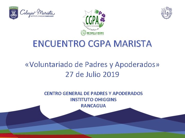 ENCUENTRO CGPA MARISTA «Voluntariado de Padres y Apoderados» 27 de Julio 2019 CENTRO GENERAL