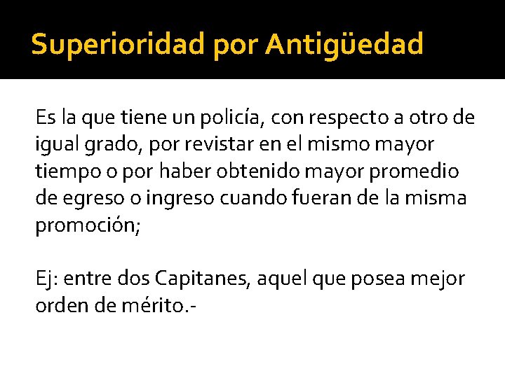Superioridad por Antigüedad Es la que tiene un policía, con respecto a otro de