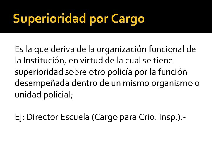 Superioridad por Cargo Es la que deriva de la organización funcional de la Institución,