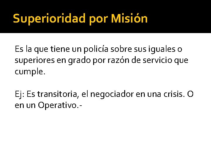 Superioridad por Misión Es la que tiene un policía sobre sus iguales o superiores