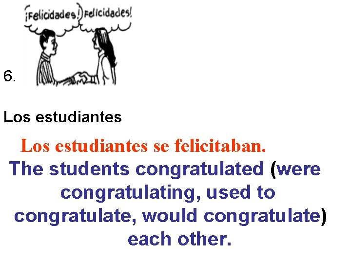 6. Los estudiantes se felicitaban. The students congratulated (were congratulating, used to congratulate, would 6. Los estudiantes se felicitaban. The students congratulated (were congratulating, used to congratulate, would