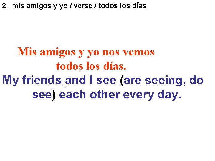 2. mis amigos y yo / verse / todos los días Mis amigos y 2. mis amigos y yo / verse / todos los días Mis amigos y
