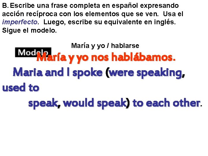B. Escribe una frase completa en español expresando acción recíproca con los elementos que B. Escribe una frase completa en español expresando acción recíproca con los elementos que