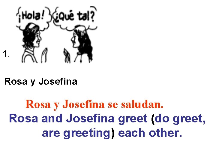 1. Rosa y Josefina se saludan. Rosa and Josefina greet (do greet, are greeting) 1. Rosa y Josefina se saludan. Rosa and Josefina greet (do greet, are greeting)