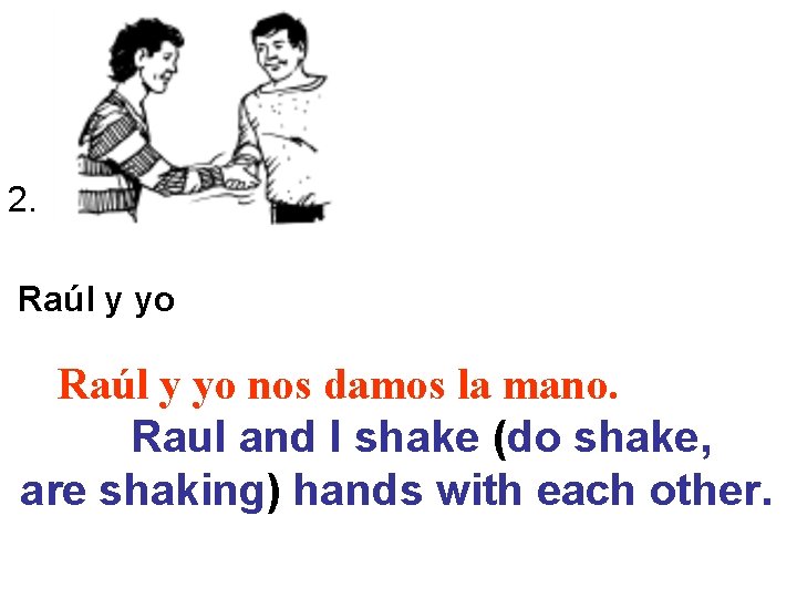 2. Raúl y yo nos damos la mano. Raul and I shake (do shake, 2. Raúl y yo nos damos la mano. Raul and I shake (do shake,