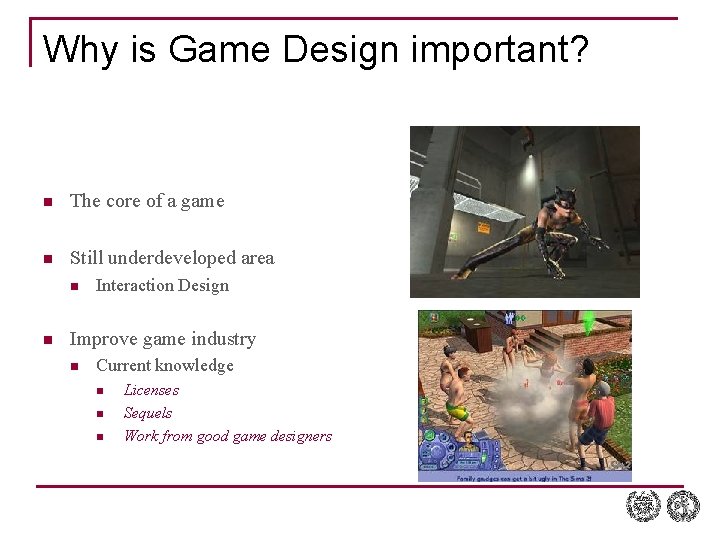 Why is Game Design important? n The core of a game n Still underdeveloped