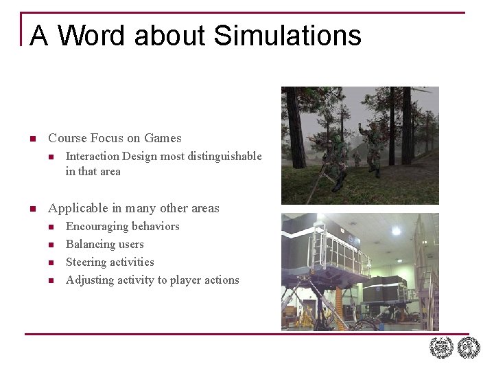 A Word about Simulations n Course Focus on Games n n Interaction Design most