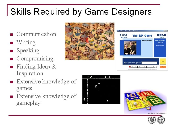 Skills Required by Game Designers n n n n Communication Writing Speaking Compromising Finding