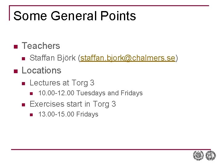 Some General Points n Teachers n n Staffan Björk (staffan. bjork@chalmers. se) Locations n
