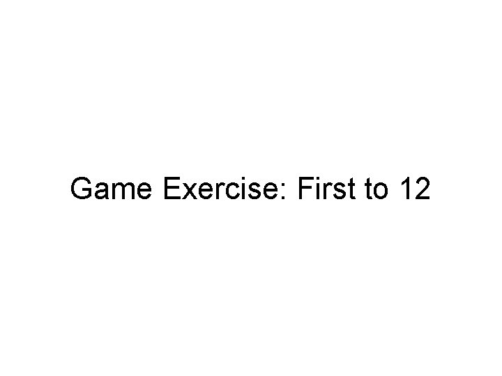 Game Exercise: First to 12 