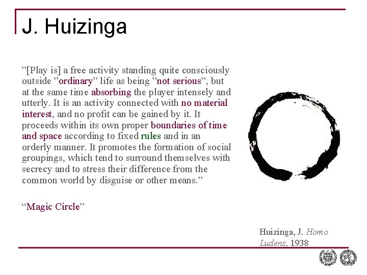 J. Huizinga ”[Play is] a free activity standing quite consciously outside ”ordinary” life as