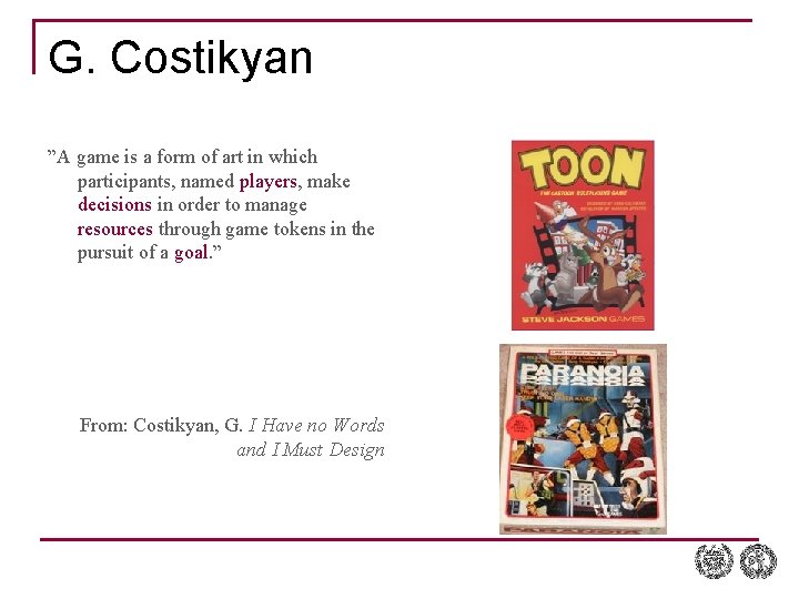 G. Costikyan ”A game is a form of art in which participants, named players,
