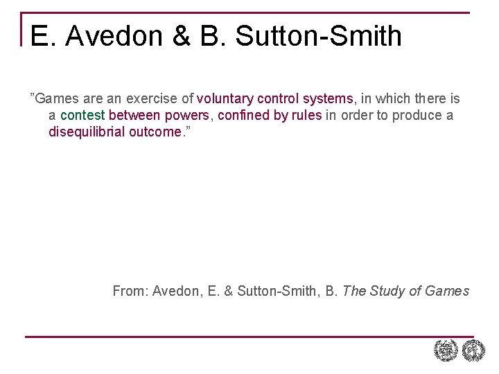 E. Avedon & B. Sutton-Smith ”Games are an exercise of voluntary control systems, in