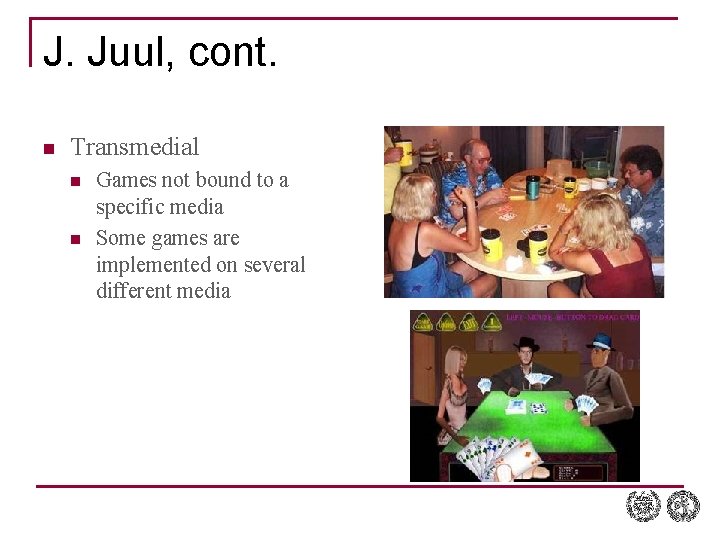 J. Juul, cont. n Transmedial n n Games not bound to a specific media