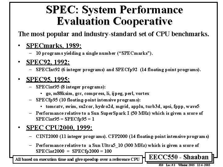 SPEC: System Performance Evaluation Cooperative The most popular and industry-standard set of CPU benchmarks.