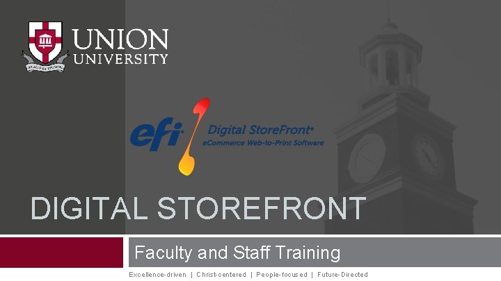 DIGITAL STOREFRONT Faculty and Staff Training Excellence-driven | Christ-centered | People-focused | Future-Directed 