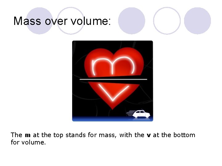 Mass over volume: The m at the top stands for mass, with the v