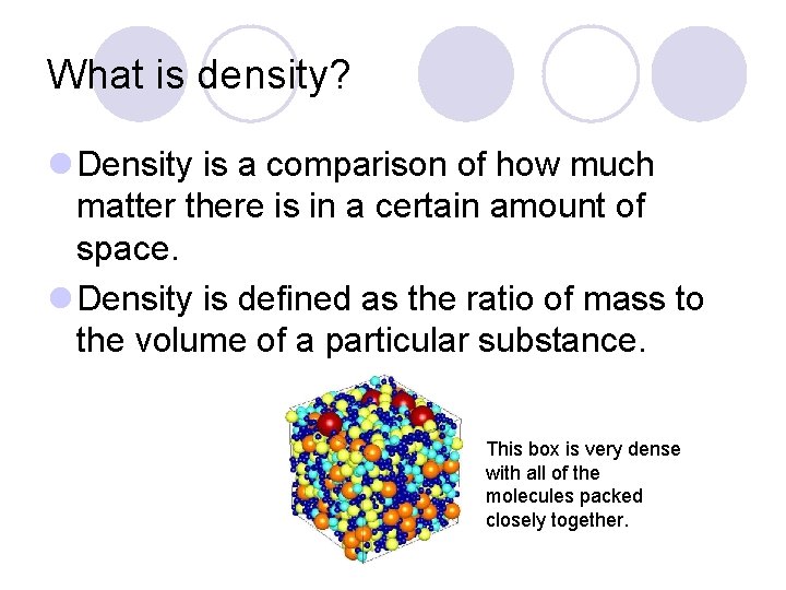 What is density? l Density is a comparison of how much matter there is