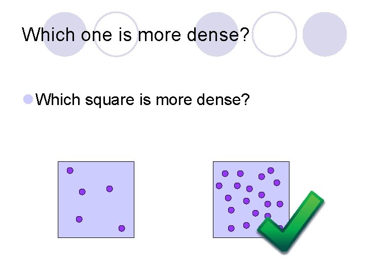 Which one is more dense? l Which square is more dense? 