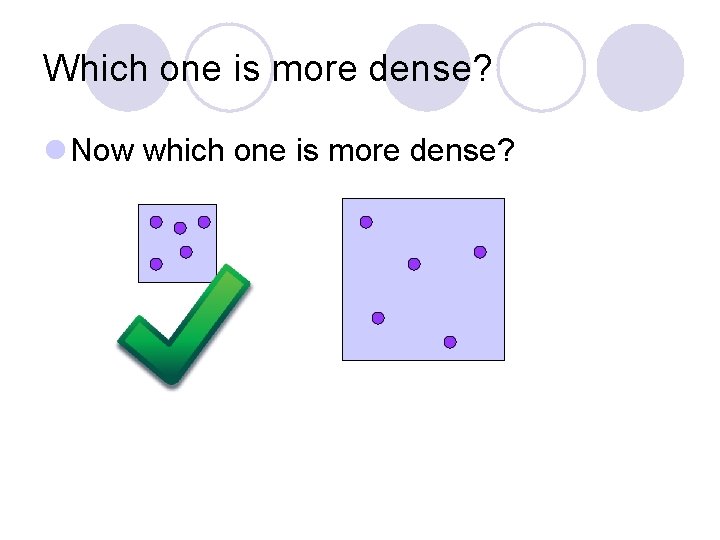 Which one is more dense? l Now which one is more dense? 