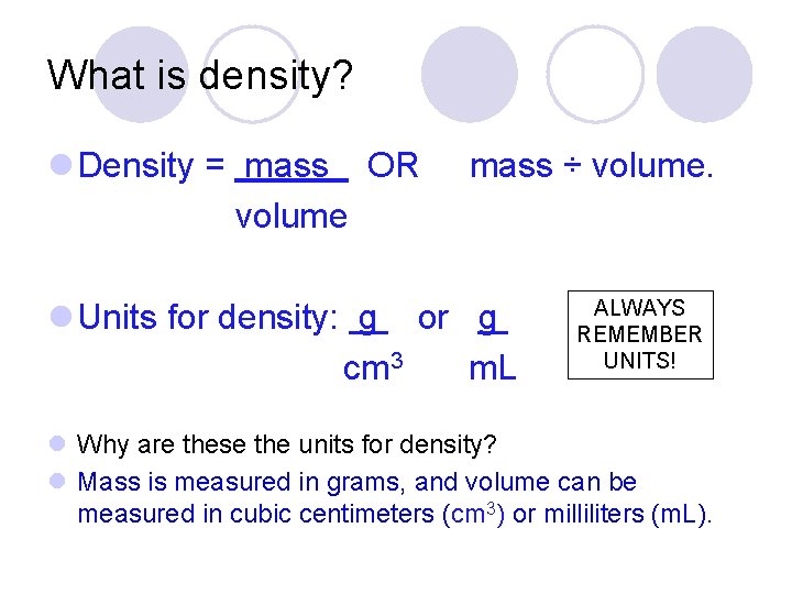 What is density? l Density = mass OR volume mass ÷ volume. l Units