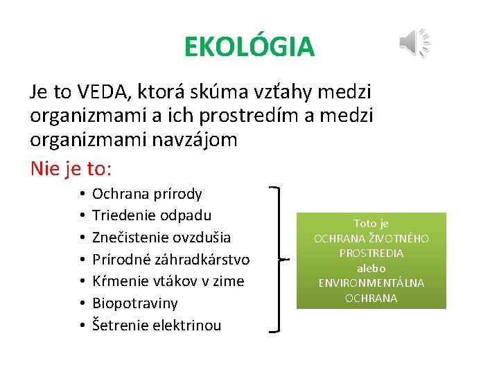 EKOLÓGIA Je to VEDA, ktorá skúma vzťahy medzi organizmami a ich prostredím a medzi