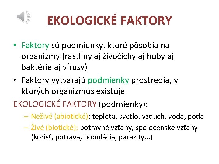 EKOLOGICKÉ FAKTORY • Faktory sú podmienky, ktoré pôsobia na organizmy (rastliny aj živočíchy aj