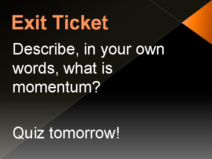 Exit Ticket Describe, in your own words, what is momentum? Quiz tomorrow! 